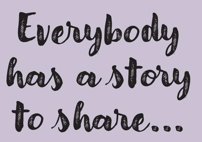 Text from our flyers: Everybody has a story to share...