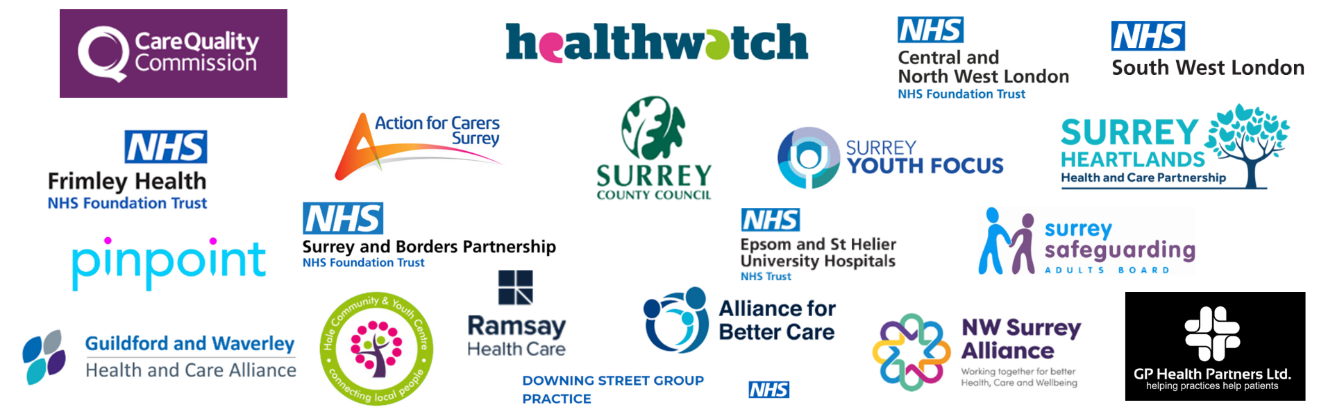 Logos of the different organisations we have worked with from left to right, top to bottom: Care Quality Commission, Healthwatch England, NHS Central and North West London NHS Foundation Trust, NHS South West London, NHS Frimley Health NHS Foundation Trust, Action for Carers Surrey, Surrey County Council, Surrey Youth Focus, Surrey Heartlands Health and Care Partnership, PinPoint, NHS Surrey and Borders Partnership NHS Foundation Trust, NHS Epsom and St Helier University Hospitals NHS Trust, Surrey Safeguarding Adults Board, Guildford and Waverley Health and Care Alliance, Hale Community & Youth Centre, Ramsay Health Care, Alliance for Better Care, Downing Street Group Practice (NHS), North West Surrey Alliance, GP Health Partners Ltd.